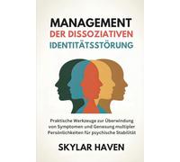 Management der Dissoziativen Identitätsstörung: Praktische Werkzeuge zur Überwindung von Symptomen und Genesung multipler Persönlichkeiten für psychische Stabilität