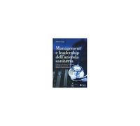 Management E Leadership Dell'azienda Sanitaria. Conoscere Il Settore E Il Sistema, Organizzare I Servizi, Dirigere I Professionisti