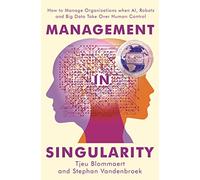 Management in Singularity: How to Manage Organizations When Ai, Robots and Big Data Take over Human Control: Call to Action and Food for Thought as ... Developments Lead Us Towards Singularity