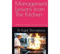 Management Lessons from The Kitchen: What Every Manager Can Learn from a Chef