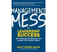 Management Mess to Leadership Success by Scott Jeffrey Miller Scott Jeffrey Miller (Auteur)
