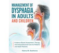 Management of Dysphagia in Adults and Children: Evidence-Based Assessment, Therapy, and Interprofessional Care for Pediatric and Adult Patients