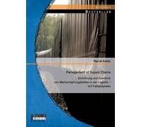 Management Of Supply Chains: Einführung Und Überblick Von Wertschöpfungsketten In Der Logistik - Mit Fallbeispielen