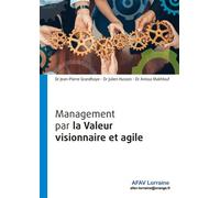 Management par la valeur visionnaire et agile Une intégration vision agilité pour concevoir et piloter vos projets dans des environnements coilmplexes et perturbés - Jean-Pierre Grandhaye - Afav Lorra