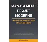 MANAGEMENT PROJET MODERNE: Maîtrisez le Prédictif, Agile et Lean Six Sigma