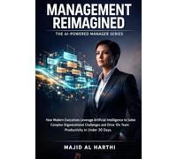 Management Reimagined: How Modern Executives Leverage Artificial Intelligence to Solve Complex Organizational Challenges and Drive 10x Team Productivity in Under 30 Days.