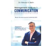 Management task no. 1: Communication: Master the Most Essential Leadership Skill. The Fundamentals.