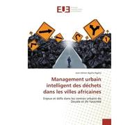 Management urbain intelligent des déchets dans les villes africaines Enjeux et défis dans les centres urbains de Douala et de Yaoundé - Jean Adrien Ngaha Ngaha - Universitaires Europeennes - broché - 