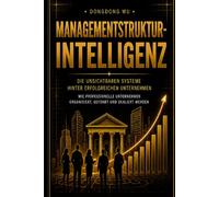 MANAGEMENTSTRUKTURINTELLIGENZ: Die unsichtbaren Systeme hinter erfolgreichen Unternehmen Wie professionelle Unternehmen organisiert, geführt und skaliert werden