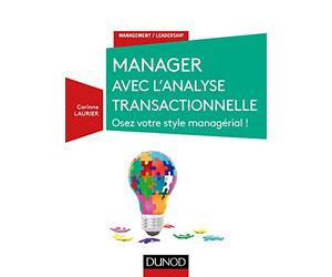 Manager avec l'analyse transactionnelle - Osez votre style managérial !: Osez votre style managérial !