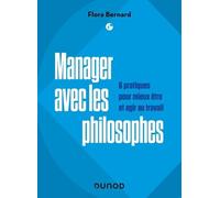 Manager Avec Les Philosophes - 6 Pratiques Pour Mieux Être Et Agir Au Travail