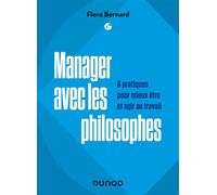 Manager avec les philosophes - 6 pratiques pour mieux être et agir au travail 6 pratiques mieux être et agir au travail - Flora Bernard - Dunod - broché - Etude
