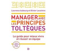 Manager Avec Les Principes Toltèques - Le Guide Pour Mieux Vivre Et Réussir En Équipe