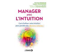 Manager avec l'intuition: L'art d'utiliser votre intuition pour prendre des décisions éclairées