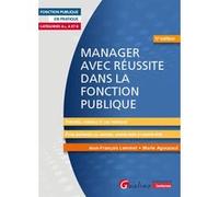 Manager Avec Réussite Dans La Fonction Publique - Catégories A+, A Et B - Théories, Conseils Et Cas Pratiques Pour Maîtriser Les Savoirs, Savoir-Faire Et Savoir-Être