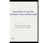 MANAGER, CE QU'ON DEVRAIT VOUS APPRENDRE: Trois siècles de sagesse militaire au service de votre management