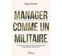 Manager comme un militaire : 80 conseils opérationnels pour engager durablement vos équipes