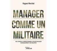 Manager comme un militaire : 80 conseils opérationnels pour engager durablement vos équipes