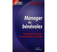 Manager des bénévoles: Animation d'équipes, cadre juridique et fiscalité