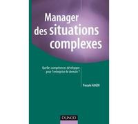 Manager des situations complexes - Quelles compétences développer pour l'entreprise de demain ? - PASCALE AUGER - Dunod - broché - Etude