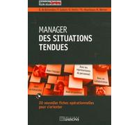 Manager Des Situations Tendues - 20 Nouvelles Fiches Opérationelles Pour S'orienter