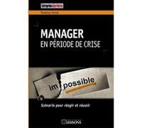 Manager En Période De Crise - Scénario Pour Réagir Et Réussir