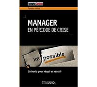 Manager En Période De Crise - Scénario Pour Réagir Et Réussir