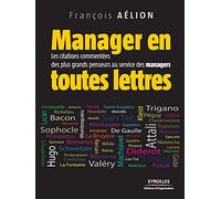 Manager en toutes lettres Les citations commentées des plus grands penseurs au service des managers - François Aélion - Organisation Eds D' - broché - Etude