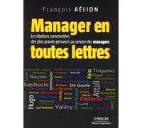 Manager en toutes lettres Les citations commentées des plus grands penseurs au service des managers - François Aélion - Organisation Eds D' - broché - Etude