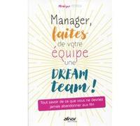 Manager, faites de votre équipe une dream team !: Tout savoir de ce que vous ne devriez jamais abandonner aux RH