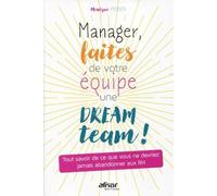 Manager, Faites De Votre Équipe Une Dream Team ! - Tout Savoir De Ce Que Vous Ne Devriez Jamais Abandonner Aux Rh