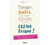 Manager, faites de votre équipe une dream team !: Tout savoir de ce que vous ne devriez jamais abandonner aux RH
