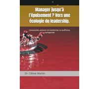 Manager jusqu’à l’épuisement ? Vers une écologie du leadership.: Comprendre, prévenir et transformer la souffrance managériale