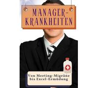 Manager-Krankheiten - Genial lustiges Humorbuch - das perfekte Geschenk für Weihnachten und Geburtstag: Von Meeting-Migräne bis Excel-Ermüdung