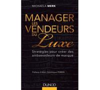 Manager les vendeurs du luxe - Stratégies pour créer des ambassadeurs de marque - Michaela Merk - Dunod - broché - Guide