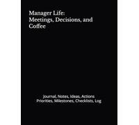 Manager Life: Meetings, Decisions, and Coffee: Journal, Notes, Ideas, Actions, Priorities, Milestones, Checklists, Log: Meeting Notes Planner | ... Priorities | Coffee Powered Productivity Tool