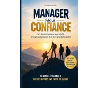 Manager par la confiance: Les conversations qui responsabilisent, font grandir les équipes et produisent des résultats durables