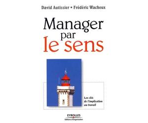 Manager par le sens Les clés de l'implication au travail - David Autissier - Organisation Eds D' - broché - Etude