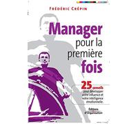 Manager pour la première fois: 25 conseils pour développer votre influence et votre intelligence émotionnelle