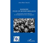 Manager Pour Un Monde Meilleur - L'humanisme Comme Efficience Du Développement De Soi Au Management