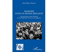 Manager pour un monde meilleur L'Humanisme comme efficience du développement de soi au management - Jean-Marc Sauret - L'harmattan - broché - Etude