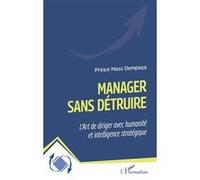 Manager sans détruire: L’Ar t de diriger avec humanité et intelligence stratégique