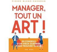 Manager, tout un art ! 50 conseils d'un vieux guerrier pour trouver ta voie: 50 conseils d'un vieux guerrier pour trouver ta voie