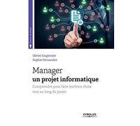 Manager un projet informatique: Comprendre pour faire les bons choix tout au long du projet