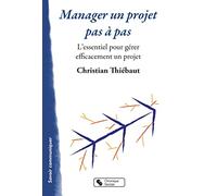 Manager un projet pas à pas: L'essentiel pour gérer efficacement un projet