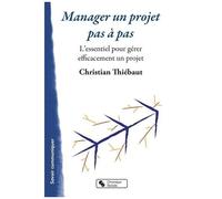 Manager Un Projet Pas À Pas - L'essentiel Pour Gérer Efficacement Un Projet