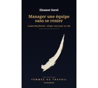 Manager une équipe sans se renier: Leadership féminin : diriger sans jouer un rôle