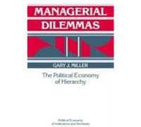 Managerial Dilemmas, Political Economy of Institutions and Decisions Gary J. Miller (Auteur)