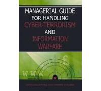 Managerial Guide For Handling Cyber-Terrorism And Information Warfare