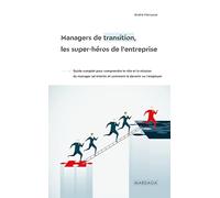 Managers De Transition, Les Super-Héros De L'entreprise - Guide Complet Pour Comprendre Le Rôle Et La Mission Du Manager Ad Interim Et Comment Le Devenir Ou L?Employer